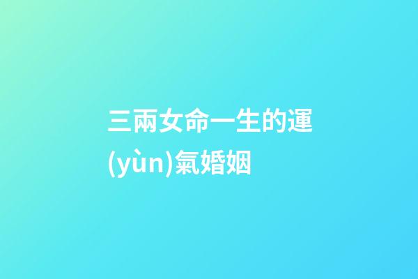 三兩女命一生的運(yùn)氣婚姻(天生好命的星座男女)-第1張-觀點(diǎn)-玄機(jī)派