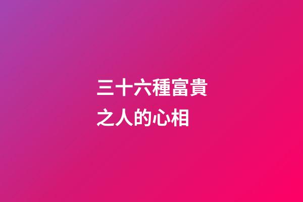 三十六種富貴之人的心相