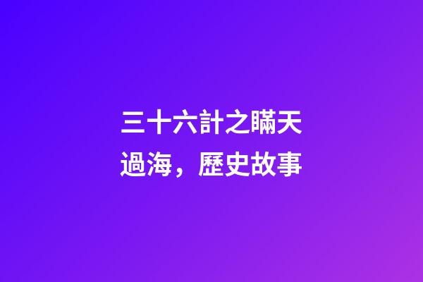 三十六計之瞞天過海，歷史故事-第1張-觀點-玄機派
