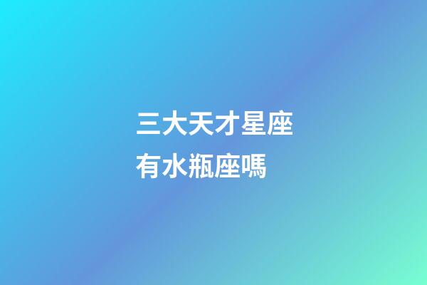 三大天才星座有水瓶座嗎-第1張-星座運(yùn)勢(shì)-玄機(jī)派