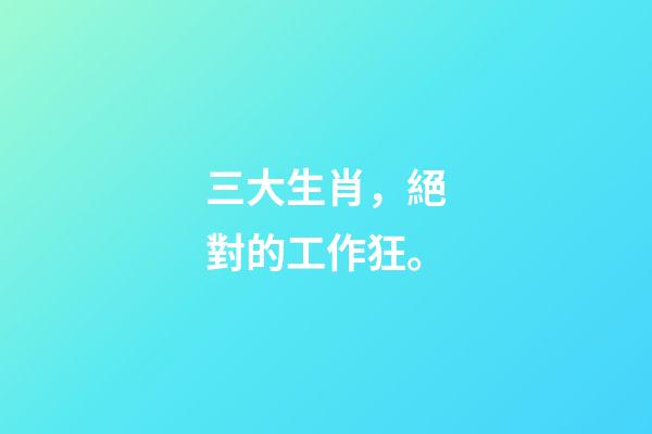 三大生肖，絕對的工作狂。-第1張-觀點-玄機派