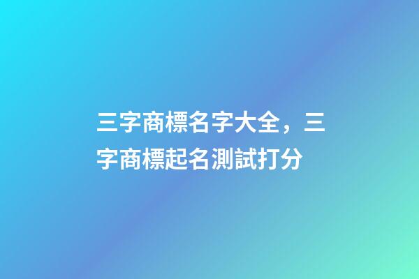 三字商標名字大全，三字商標起名測試打分