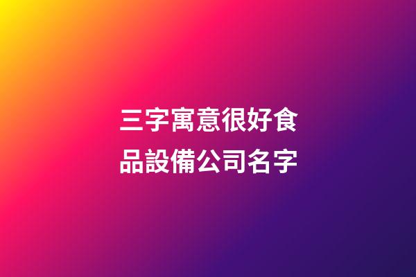 三字寓意很好食品設備公司名字-第1張-公司起名-玄機派