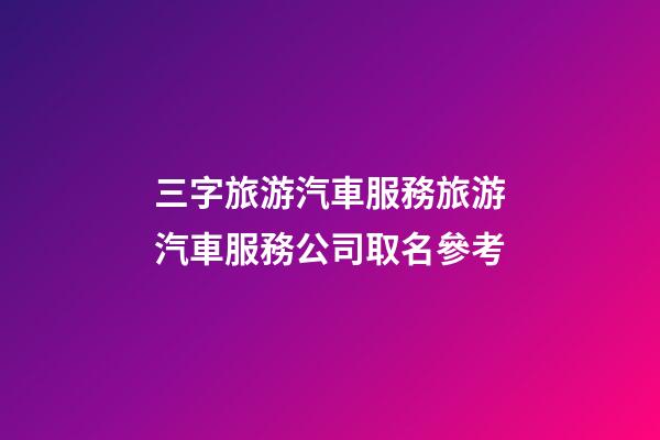 三字旅游汽車服務旅游汽車服務公司取名參考-第1張-公司起名-玄機派