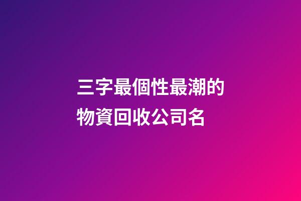 三字最個性最潮的物資回收公司名-第1張-公司起名-玄機派