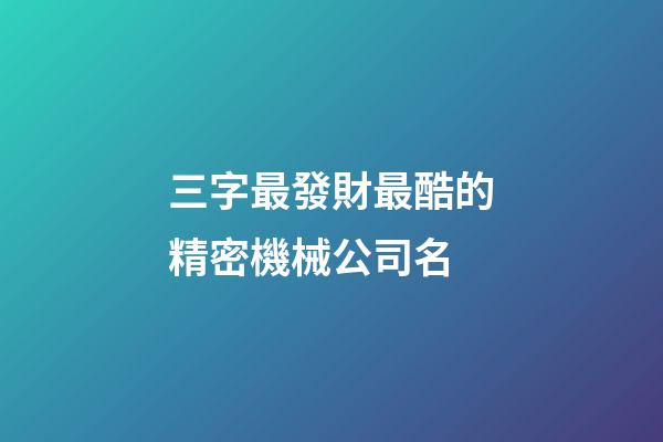 三字最發財最酷的精密機械公司名-第1張-公司起名-玄機派