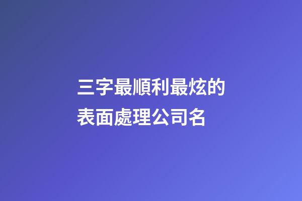 三字最順利最炫的表面處理公司名