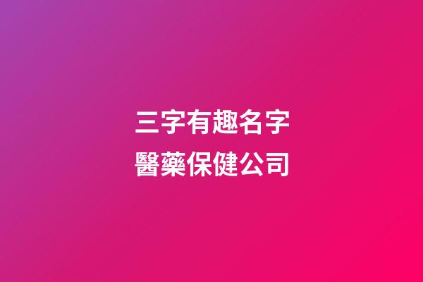 三字有趣名字醫藥保健公司-第1張-公司起名-玄機派