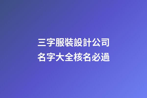 三字服裝設計公司名字大全核名必過-第1張-公司起名-玄機派