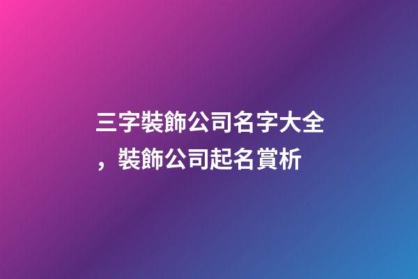 三字裝飾公司名字大全，裝飾公司起名賞析-第1張-公司起名-玄機派