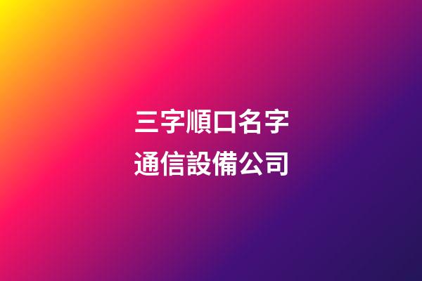 三字順口名字通信設備公司-第1張-公司起名-玄機派