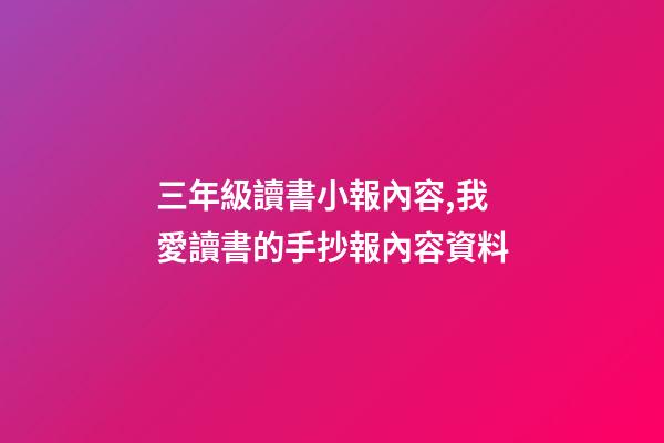 三年級讀書小報內容,我愛讀書的手抄報內容資料-第1張-觀點-玄機派