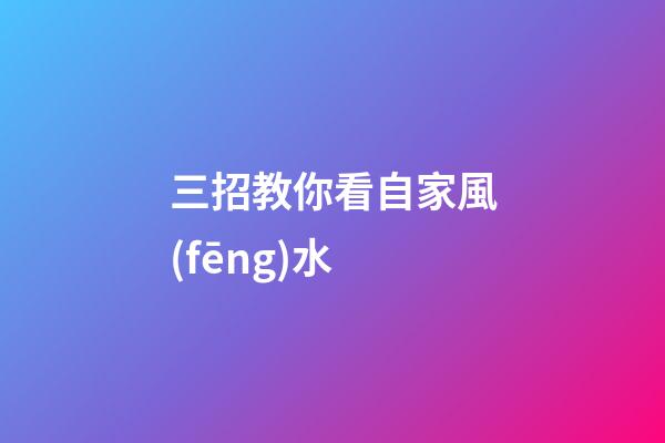 三招教你看自家風(fēng)水