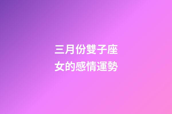 三月份雙子座女的感情運勢-第1張-星座運勢-玄機派