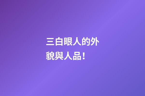 三白眼人的外貌與人品！