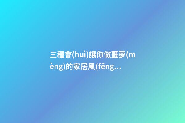 三種會(huì)讓你做噩夢(mèng)的家居風(fēng)水