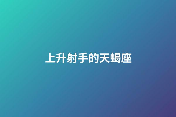 上升射手的天蝎座-第1張-星座運勢-玄機派