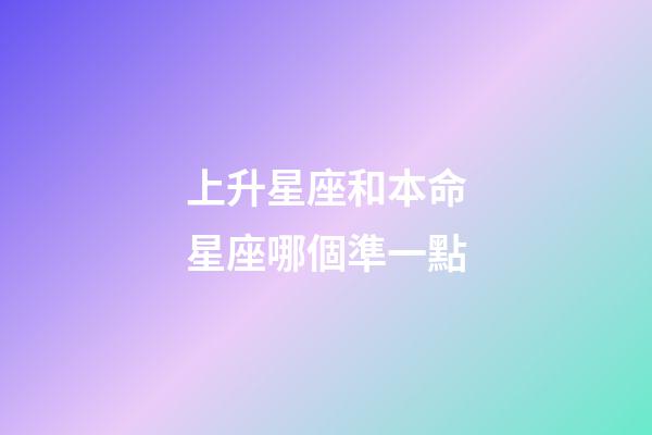 上升星座和本命星座哪個準一點-第1張-星座運勢-玄機派