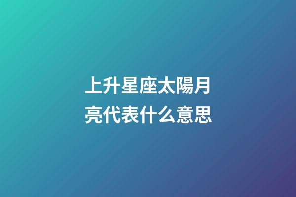 上升星座太陽月亮代表什么意思-第1張-星座運(yùn)勢(shì)-玄機(jī)派