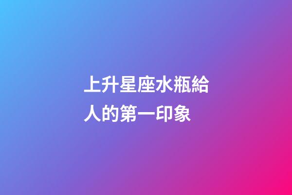 上升星座水瓶給人的第一印象-第1張-星座運勢-玄機派