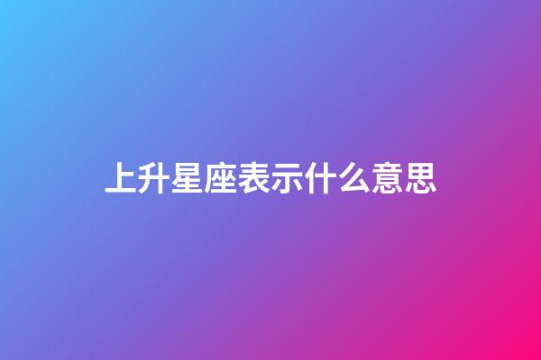上升星座表示什么意思-第1張-星座運(yùn)勢-玄機(jī)派