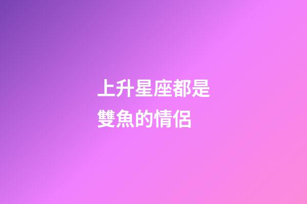上升星座都是雙魚的情侶-第1張-星座運勢-玄機派