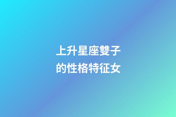 上升星座雙子的性格特征女-第1張-星座運勢-玄機派