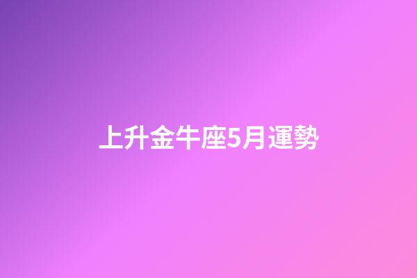 上升金牛座5月運勢-第1張-星座運勢-玄機派