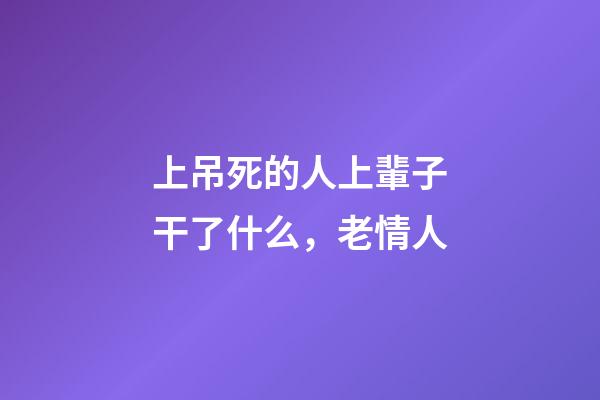 上吊死的人上輩子干了什么，老情人(民間故事)-第1張-觀點-玄機派