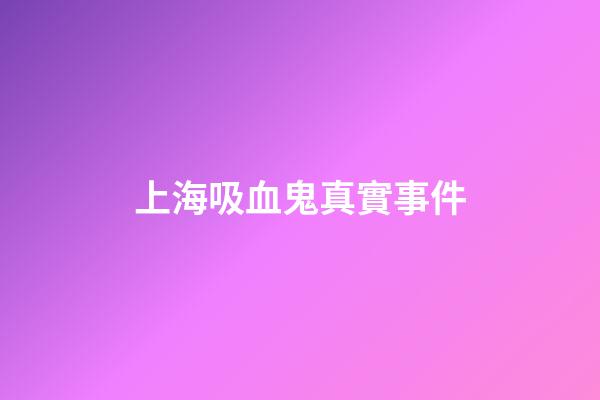 上海吸血鬼真實事件