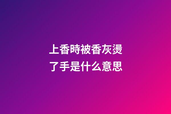 上香時被香灰燙了手是什么意思
