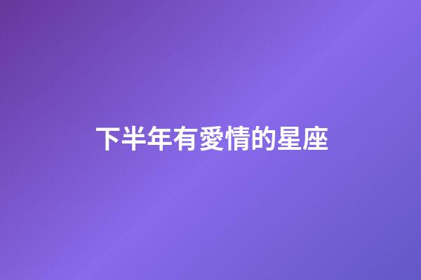 下半年有愛情的星座-第1張-星座運勢-玄機派
