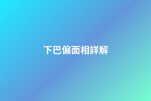 下巴偏面相詳解