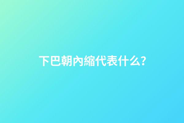 下巴朝內縮代表什么？