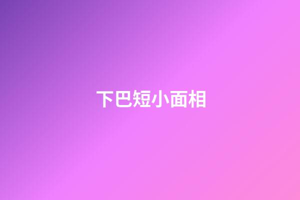 下巴短小面相