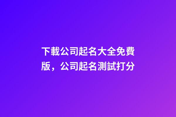下載公司起名大全免費版，公司起名測試打分-第1張-公司起名-玄機派