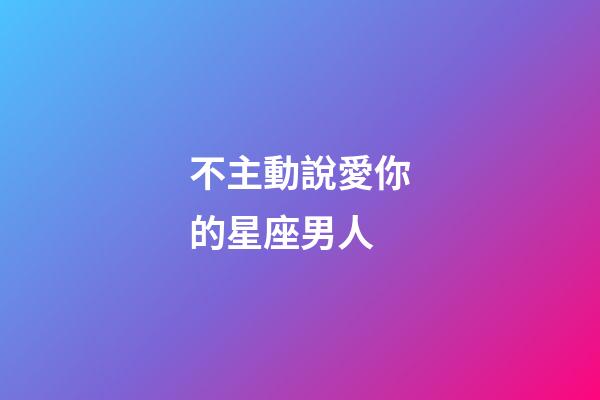 不主動說愛你的星座男人-第1張-星座運勢-玄機派