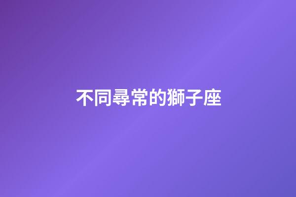 不同尋常的獅子座-第1張-星座運勢-玄機派