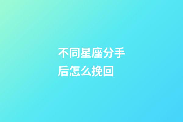 不同星座分手后怎么挽回-第1張-星座運勢-玄機派