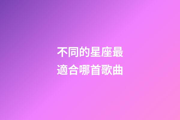 不同的星座最適合哪首歌曲-第1張-星座運(yùn)勢-玄機(jī)派