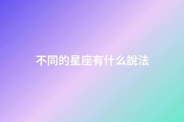 不同的星座有什么說法-第1張-星座運勢-玄機派