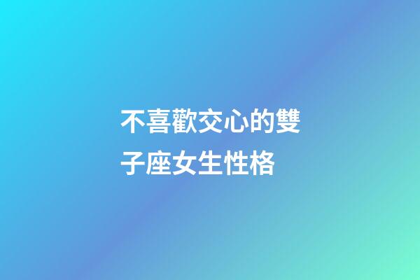 不喜歡交心的雙子座女生性格-第1張-星座運(yùn)勢(shì)-玄機(jī)派