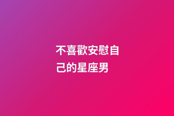 不喜歡安慰自己的星座男-第1張-星座運勢-玄機派