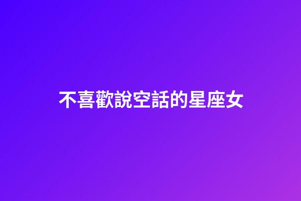 不喜歡說空話的星座女-第1張-星座運勢-玄機派