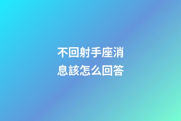 不回射手座消息該怎么回答-第1張-星座運勢-玄機派