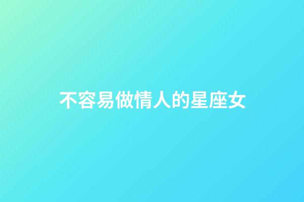 不容易做情人的星座女-第1張-星座運勢-玄機派