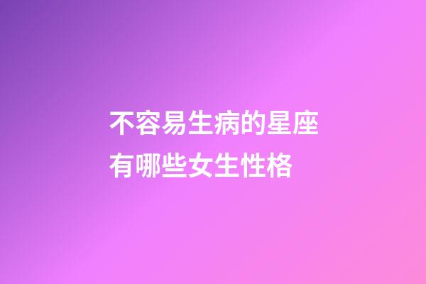 不容易生病的星座有哪些女生性格-第1張-星座運勢-玄機派
