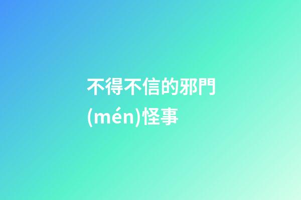 不得不信的邪門(mén)怪事