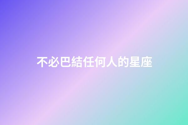 不必巴結任何人的星座