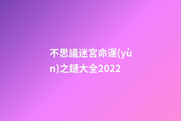 不思議迷宮命運(yùn)之鏈大全2022(重磅預(yù)告《不思議迷宮》88岡爆節(jié)，首個(gè)全球服即將開(kāi)啟)-第1張-觀點(diǎn)-玄機(jī)派
